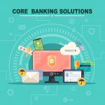 Lợi ích và vai trò của Core Banking trong ngành ngân hàng